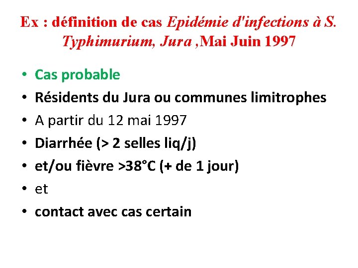 Ex : définition de cas Epidémie d'infections à S. Typhimurium, Jura , Mai Juin Ex : définition de cas Epidémie d'infections à S. Typhimurium, Jura , Mai Juin