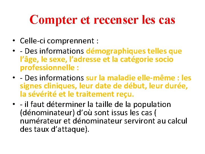 Compter et recenser les cas • Celle-ci comprennent : • - Des informations démographiques