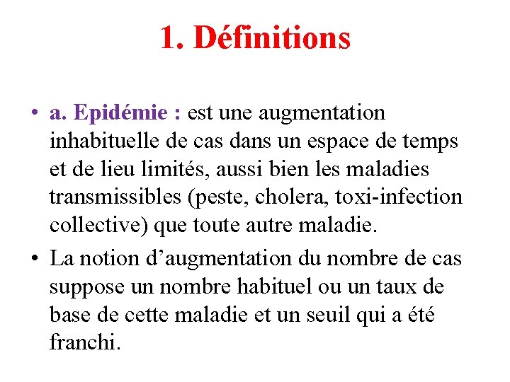 1. Définitions • a. Epidémie : est une augmentation inhabituelle de cas dans un