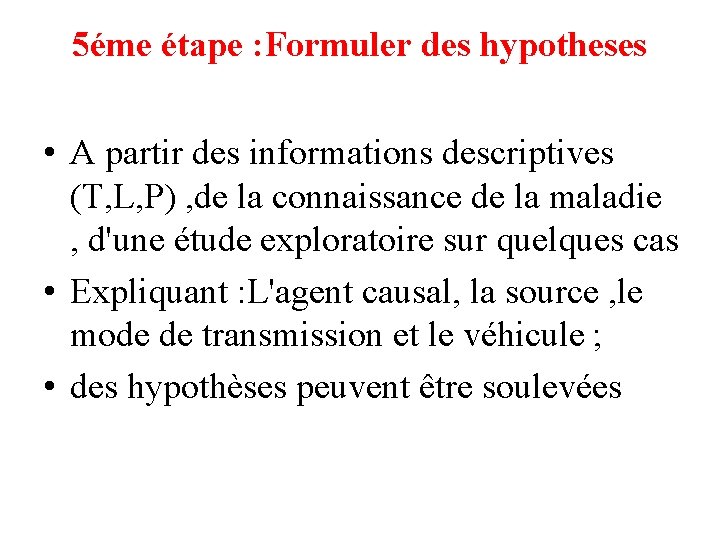 5éme étape : Formuler des hypotheses • A partir des informations descriptives (T, L,