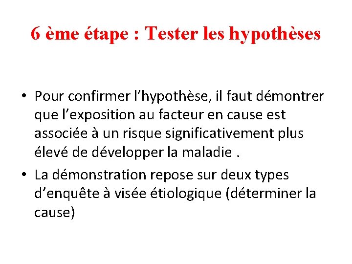 6 ème étape : Tester les hypothèses • Pour confirmer l’hypothèse, il faut démontrer