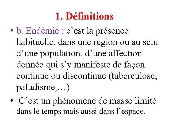 1. Définitions • b. Endémie : c’est la présence habituelle, dans une région ou 1. Définitions • b. Endémie : c’est la présence habituelle, dans une région ou