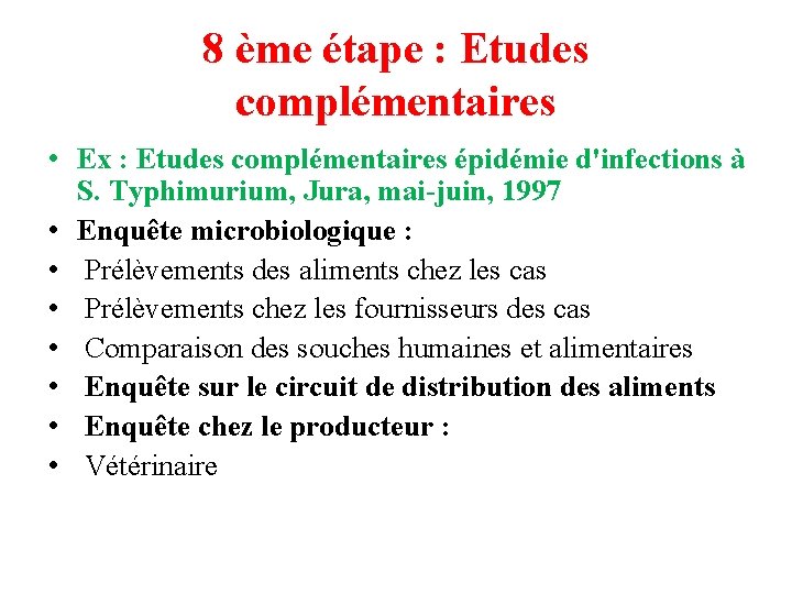 8 ème étape : Etudes complémentaires • Ex : Etudes complémentaires épidémie d'infections à