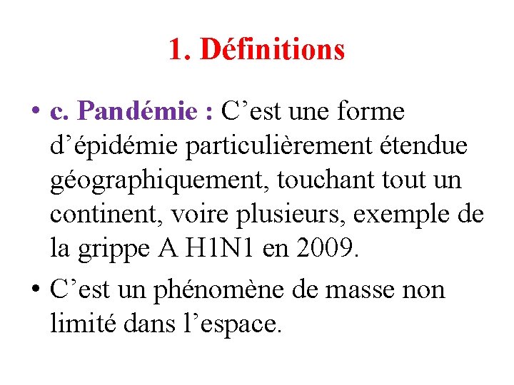 1. Définitions • c. Pandémie : C’est une forme d’épidémie particulièrement étendue géographiquement, touchant 1. Définitions • c. Pandémie : C’est une forme d’épidémie particulièrement étendue géographiquement, touchant