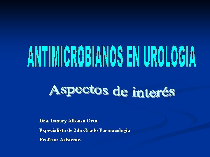 Dra. Ismary Alfonso Orta Especialista de 2 do Grado Farmacologia Profesor Asistente. 