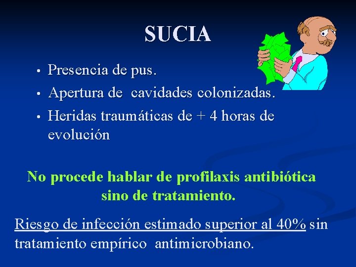 SUCIA • • • Presencia de pus. Apertura de cavidades colonizadas. Heridas traumáticas de