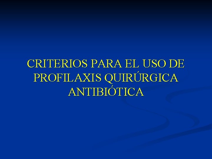 CRITERIOS PARA EL USO DE PROFILAXIS QUIRÚRGICA ANTIBIÓTICA 