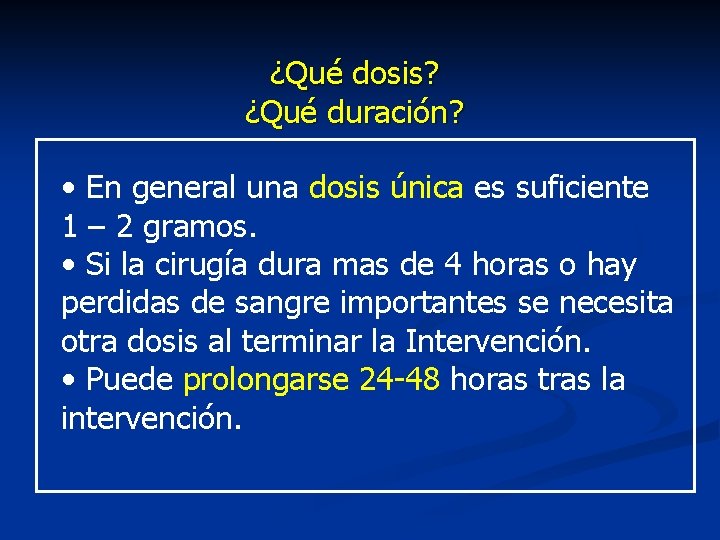 ¿Qué dosis? ¿Qué duración? • En general una dosis única es suficiente 1 –