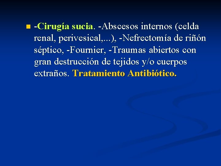 n -Cirugía sucia. -Abscesos internos (celda renal, perivesical, . . . ), -Nefrectomía de