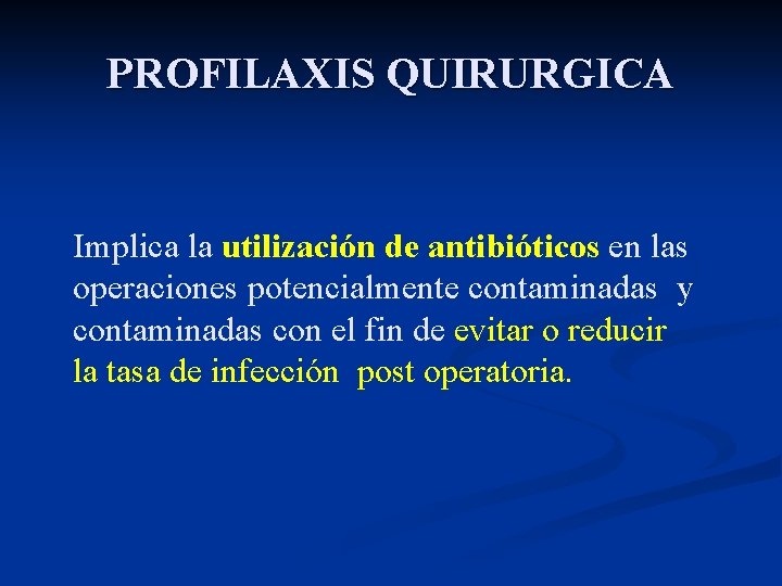 PROFILAXIS QUIRURGICA Implica la utilización de antibióticos en las operaciones potencialmente contaminadas y contaminadas