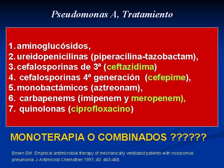 Pseudomonas A, Tratamiento 1. aminoglucósidos, 2. ureidopenicilinas (piperacilina-tazobactam), 3. cefalosporinas de 3ª (ceftazidima) 4.