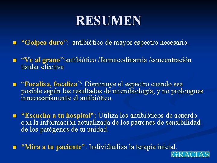 RESUMEN n “Golpea duro”: antibiótico de mayor espectro necesario. n “Ve al grano”: antibiótico