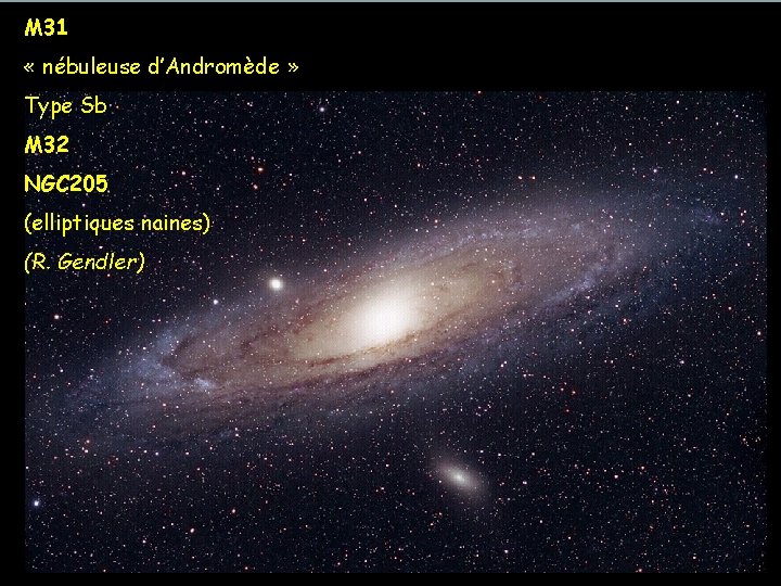 M 31 « nébuleuse d’Andromède » Type Sb M 32 NGC 205 (elliptiques naines)