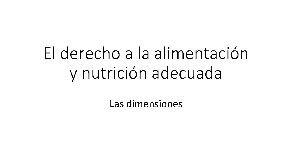 El derecho a la alimentación y nutrición adecuada Las dimensiones 