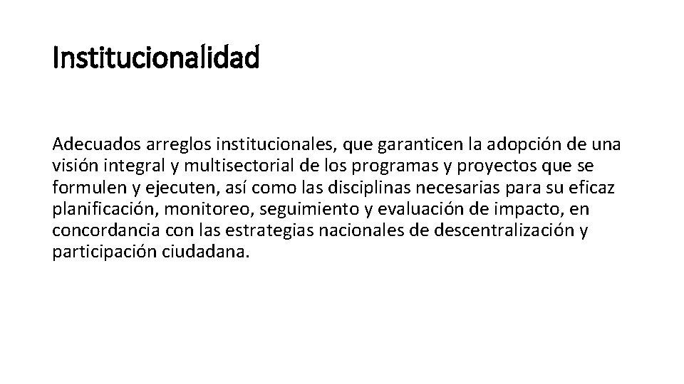 Institucionalidad Adecuados arreglos institucionales, que garanticen la adopción de una visión integral y multisectorial