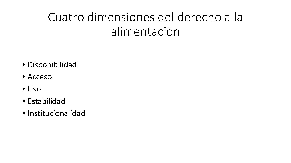 Cuatro dimensiones del derecho a la alimentación • Disponibilidad • Acceso • Uso •
