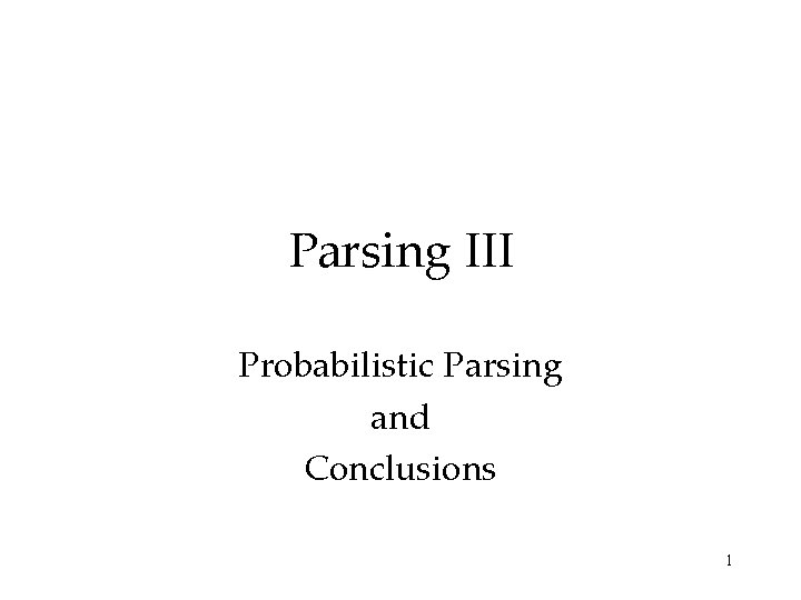 Parsing III Probabilistic Parsing and Conclusions 1 