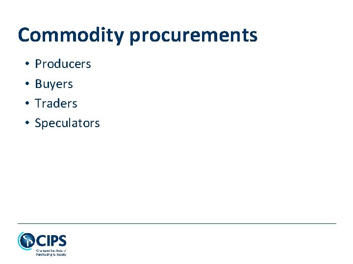 Commodity procurements • • Producers Buyers Traders Speculators 