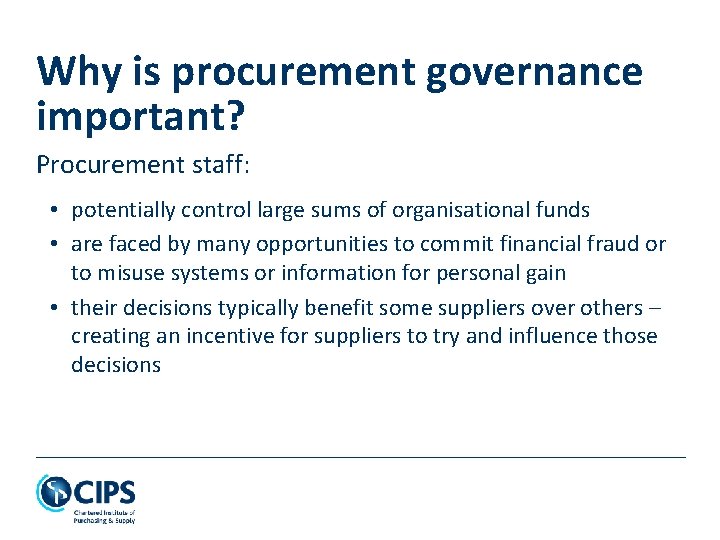 Why is procurement governance important? Procurement staff: • potentially control large sums of organisational