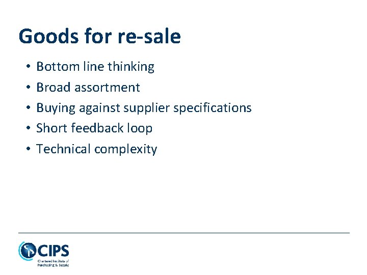 Goods for re-sale • • • Bottom line thinking Broad assortment Buying against supplier