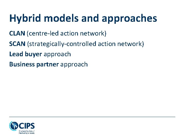 Hybrid models and approaches CLAN (centre-led action network) SCAN (strategically-controlled action network) Lead buyer