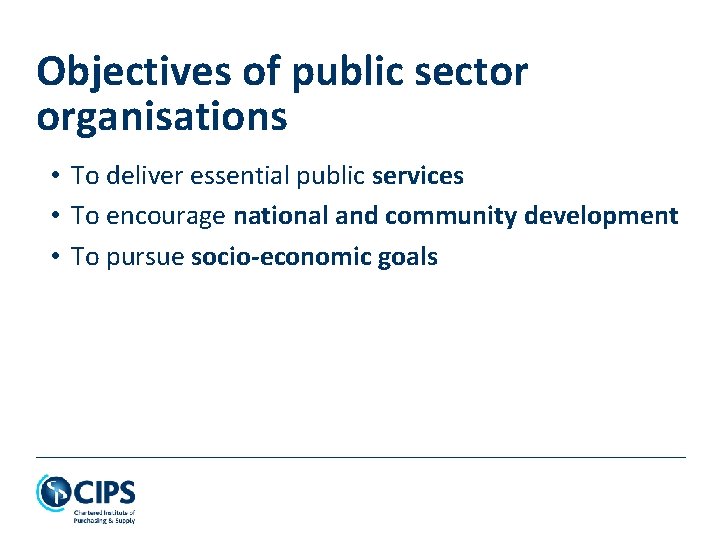 Objectives of public sector organisations • To deliver essential public services • To encourage