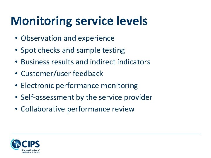 Monitoring service levels • • Observation and experience Spot checks and sample testing Business