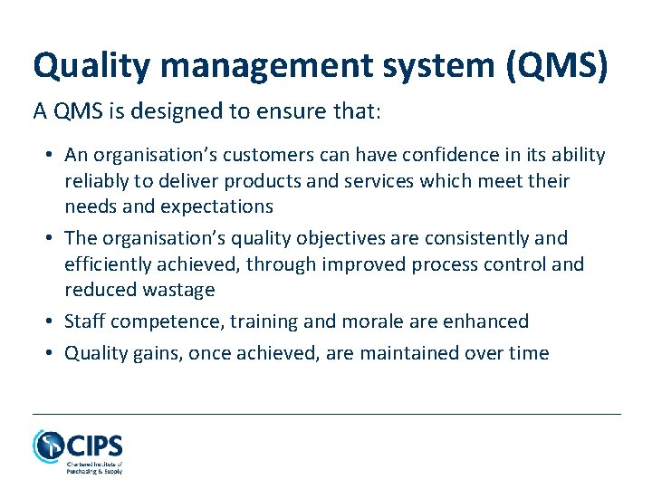 Quality management system (QMS) A QMS is designed to ensure that: • An organisation’s