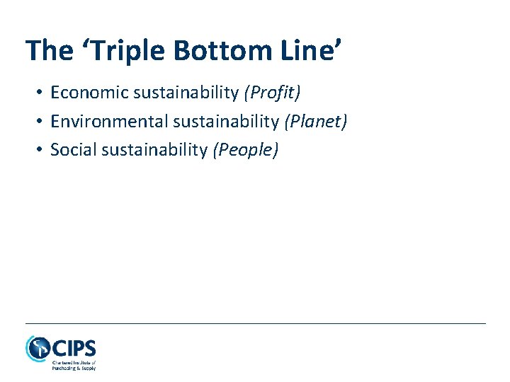 The ‘Triple Bottom Line’ • Economic sustainability (Profit) • Environmental sustainability (Planet) • Social