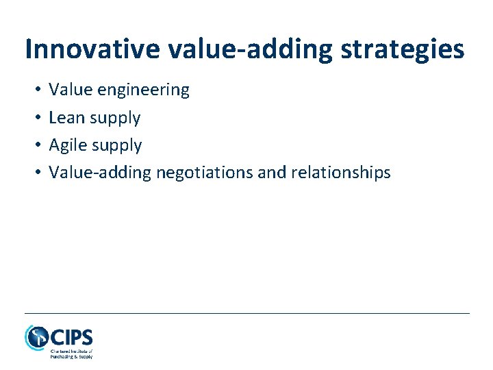 Innovative value-adding strategies • • Value engineering Lean supply Agile supply Value-adding negotiations and