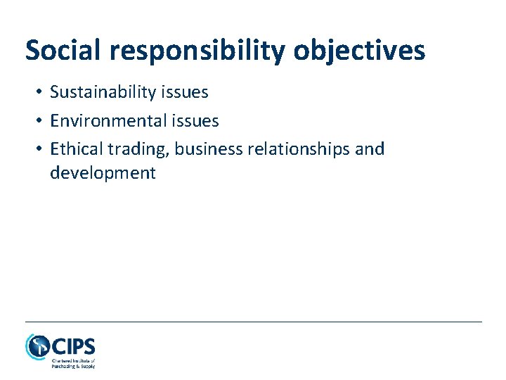 Social responsibility objectives • Sustainability issues • Environmental issues • Ethical trading, business relationships