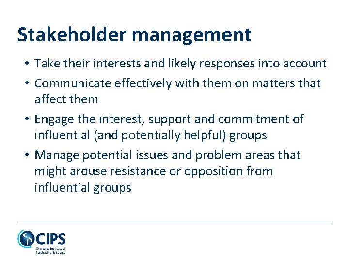 Stakeholder management • Take their interests and likely responses into account • Communicate effectively