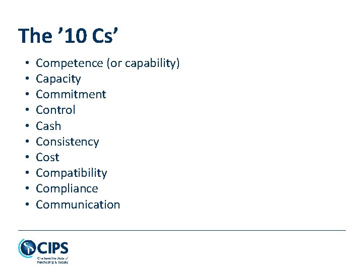 The ’ 10 Cs’ • • • Competence (or capability) Capacity Commitment Control Cash
