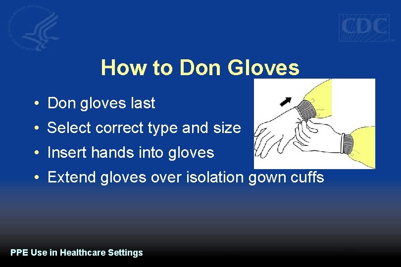 How to Don Gloves • Don gloves last • Select correct type and size