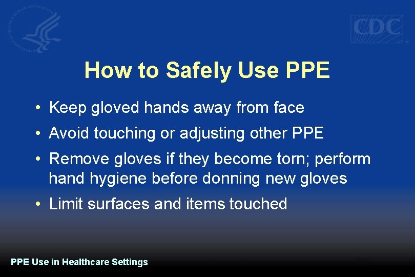 How to Safely Use PPE • Keep gloved hands away from face • Avoid