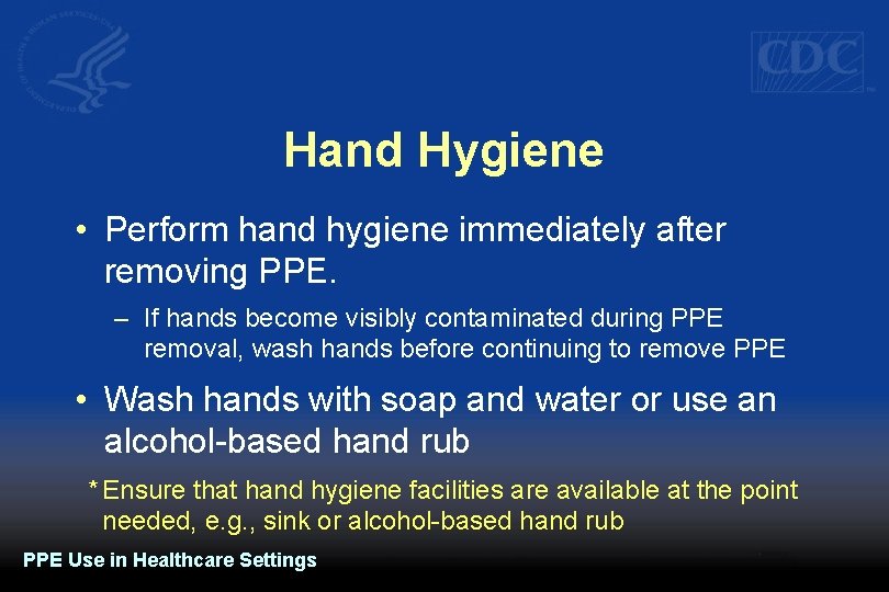 Hand Hygiene • Perform hand hygiene immediately after removing PPE. – If hands become