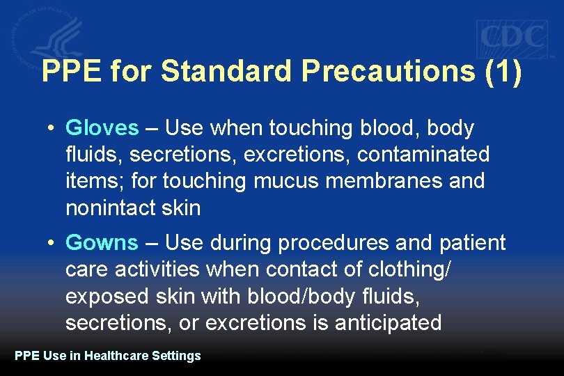 PPE for Standard Precautions (1) • Gloves – Use when touching blood, body fluids,