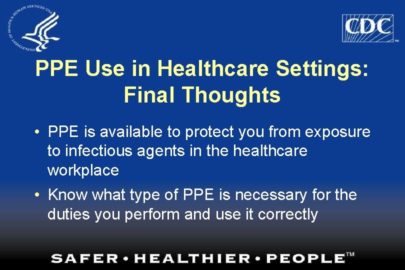 PPE Use in Healthcare Settings: Final Thoughts • PPE is available to protect you