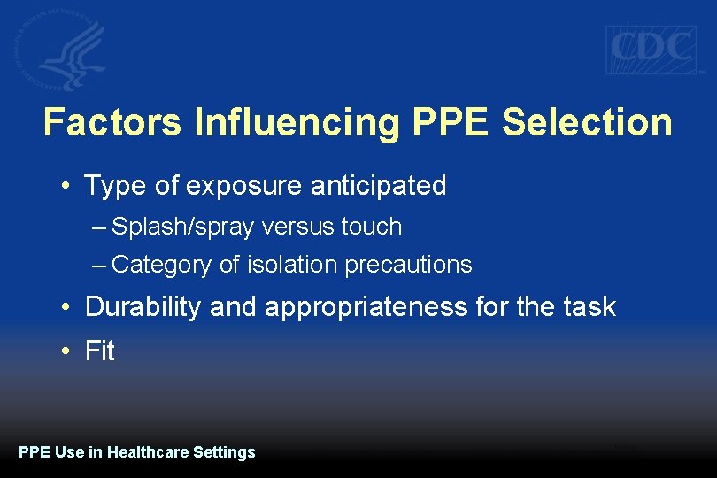 Factors Influencing PPE Selection • Type of exposure anticipated – Splash/spray versus touch –