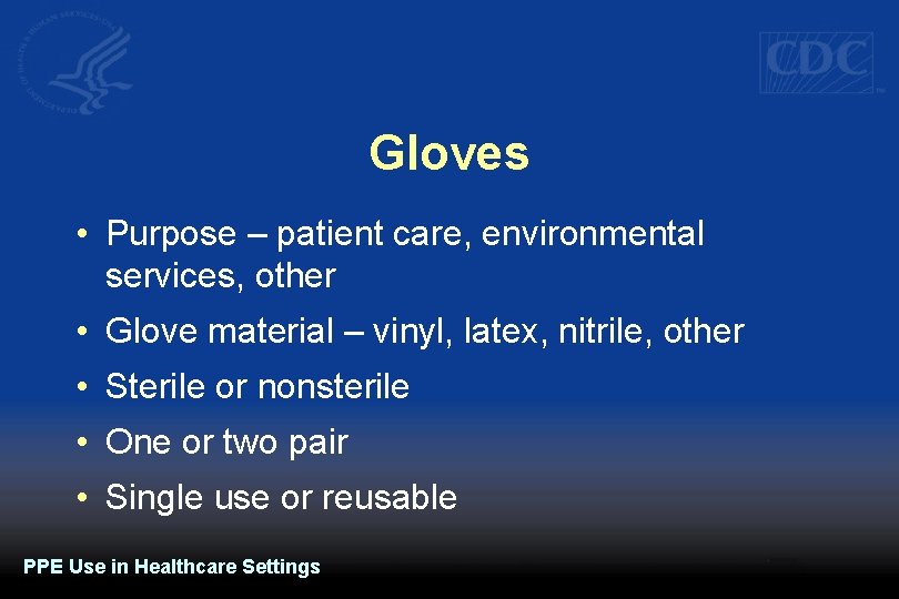 Gloves • Purpose – patient care, environmental services, other • Glove material – vinyl,