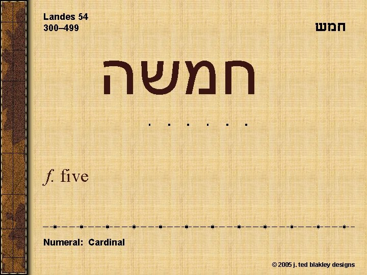 Landes 54 300– 499 חמשה f. five Numeral: Cardinal © 2005 j. ted blakley