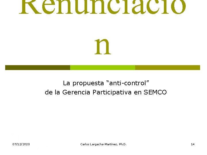Renunciació n La propuesta “anti-control” de la Gerencia Participativa en SEMCO 07/12/2020 Carlos Largacha-Martínez,