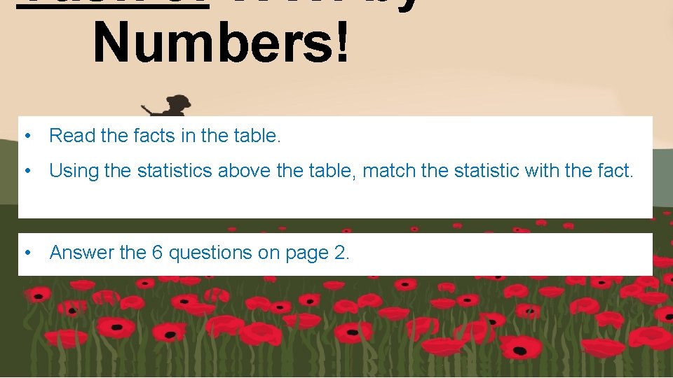 Task 3: WWI by Numbers! • Read the facts in the table. • Using