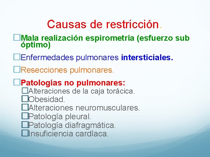 Causas de restricción. �Mala realización espirometría (esfuerzo sub óptimo) �Enfermedades pulmonares intersticiales. �Resecciones pulmonares.