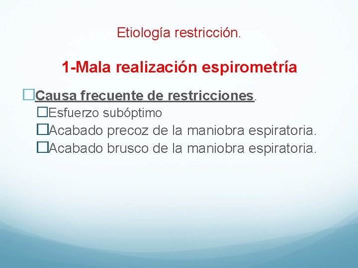 Etiología restricción. 1 -Mala realización espirometría �Causa frecuente de restricciones. �Esfuerzo subóptimo �Acabado precoz