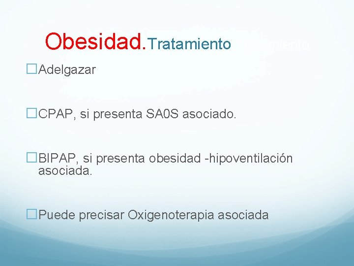 Obesidad. Tratamiento �Adelgazar �CPAP, si presenta SA 0 S asociado. �BIPAP, si presenta obesidad