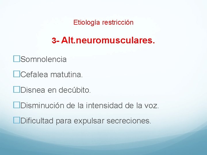 Etiología restricción 3 - Alt. neuromusculares. �Somnolencia �Cefalea matutina. �Disnea en decúbito. �Disminución de