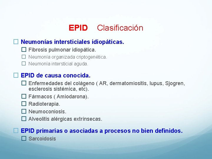 EPID Clasificación � Neumonías intersticiales idiopáticas. � Fibrosis pulmonar idiopática. � Neumonía organizada criptogenética.