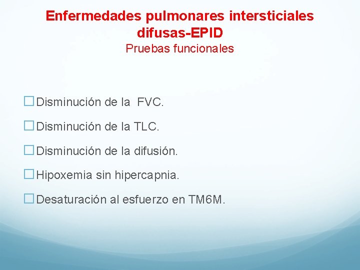 Enfermedades pulmonares intersticiales difusas-EPID Pruebas funcionales �Disminución de la FVC. �Disminución de la TLC.