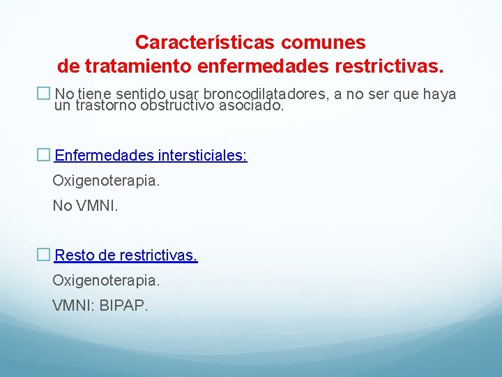 Características comunes de tratamiento enfermedades restrictivas. � No tiene sentido usar broncodilatadores, a no